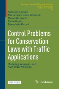 Book cover for Control Problems for Conservation Laws with Traffic Applications: Modeling, Analysis, and Numerical Methods. The authors listed at the top are Alexandre Bayen, Maria Laura Delle Monache, Mauro Garavello, Paola Goatin, and Benedetto Piccoli. The book belongs to the series Progress in Nonlinear Differential Equations and Their Applications, Subseries in Control, volume 99. The cover has a green background with dark blue and yellow text. The bottom left corner includes an “Open Access” label, and the publisher Birkhäuser’s logo appears in the bottom right.